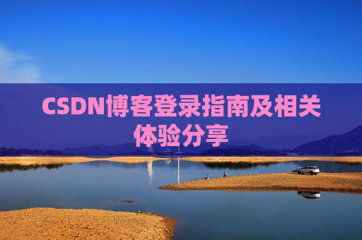 CSDN博客登录指南及相关体验分享